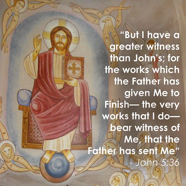 “But I have a greater witness than John’s; for the works which the Father has given Me to finish–the very works that I do–bear witness of Me, that the Father has sent Me“ – John 5:36 . “For had you been willing to admit faith according to the (natural) consequence of the facts, I would have brought you over by My works more than he by his words. But since you will not, I bring you to John, not as needing his testimony, but because I do all ‘that you may be saved.’ For I have greater witness than that…