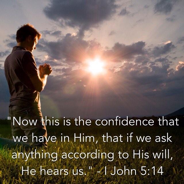 “Now this is the confidence that we have in Him, that if we ask anything according to His will, He hears us.” – 1 John 5:14 . “Those who possess technical skills and know how to repair things are fully confident that when the need arises they will be able to do so. Similarly these holy men, John and other apostles, knew from their own experience that if they asked God for what was pleasing and acceptable to him, they would obtain it. For God is most generous to those who have this knowledge and will grant the requests of…