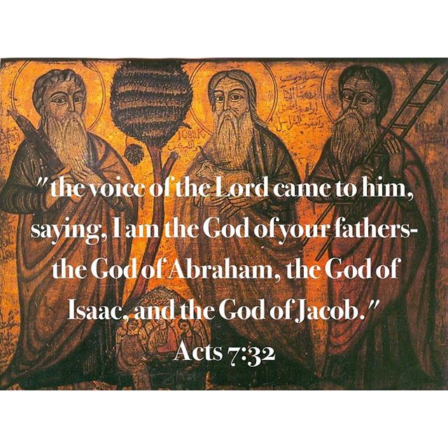 "the voice of the Lord came to him, saying, I am the God of your fathers- the God of Abraham, the God of Isaac, and the God of Jacob."
Acts 7:32
.
Commemoration of Abraham, Isaac, and Jacob the Patriarchs
It is as though God was proclaiming to Moses, “As I am the God of your fathers – the God of Abraham, the God of Isaac, and the God of Jacob, the Grantor of the promises, and the covenants to them, I am the God who sets His promise with you. The death of those fathers did not invalidate that covenant, as although they were dead, I am alive, and can restore them to life. ... In My sight, they are not dead but living.”
Father Tadros Yacoub Malaty 
#Patriarchs #Abraham #Isaac #Jacob #Godoftheliving #Godofourfathers  #dailyreadings #coptic #orthodox