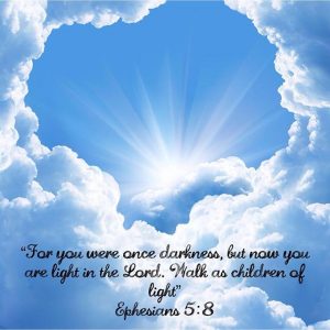 “For you were once darkness, but now you are light in the Lord. Walk as ...