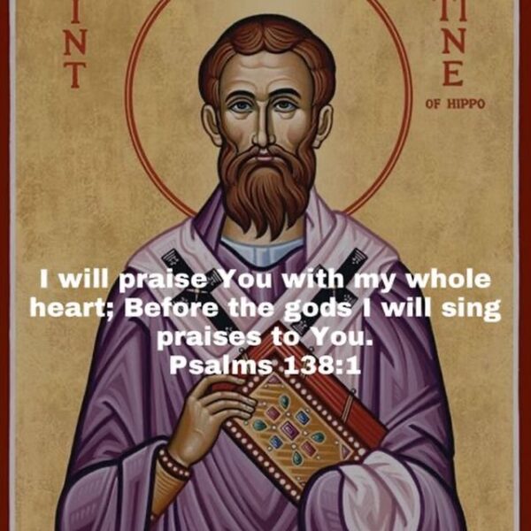 “They who seek God shall find Him, and they who find God shall praise Him.” – St. Augustine
